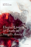Elegiac Love and Death in Vergil's Aeneid 0192863002 Book Cover