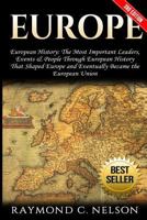Europe: European History: The Most Important Leaders, Events & People Through European History That Shaped Europe and Eventually Became the: European Union 1542522730 Book Cover