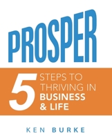 Prosper: Five Steps to Thriving in Business and in Life 057899707X Book Cover