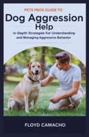Pets Pros Guide to Dog Aggression Help: In-Depth Strategies For Understanding And Managing Aggressive Behavior B0DRFRFKVP Book Cover