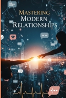 Mastering Modern Relationships: The Science of Lasting Love in the Digital Age: A Step-by-Step Guide to Intentional Dating, Secure Attachment, and Thriving Partnership B0FJFYJKPG Book Cover