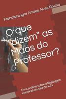 O que dizem as M�os do Professor?: Uma an�lise sobre a linguagem corporal em sala de aula 1096175851 Book Cover