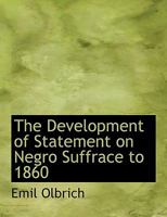 The Development of Statement on Negro Suffrace to 1860 1117978230 Book Cover