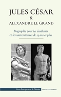Jules César et Alexandre le Grand - Biographie pour les étudiants et les universitaires de 13 ans et plus: (L'empereur romain qui a été assassiné et ... de l'Histoire) null Book Cover