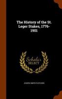 The History of the St. Leger Stakes, 1776-1901 - Primary Source Edition 1017414890 Book Cover