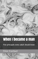 When I became a man: Five principals every adult should know B0851LJVBN Book Cover