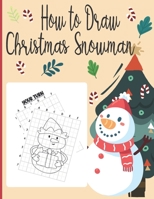 How To Draw Christmas Snowman: A Fun Coloring Book For Kids With Learning Activities On How To Draw & Also To Create Your Own Beautiful Snowmen |Great Christmas Gift For Girls ,Boys,Kids B08P845Z8X Book Cover