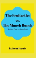 The Fruitastics Vs. The Munch Bunch: Health Food vs. Junk food 1687222312 Book Cover