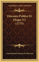 Discours Publics Et Eloges V2 (1775) 1166045927 Book Cover