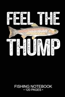 Feel The Thump Fishing Notebook 120 Pages: 6"x 9'' Blank Paper Sheets Paperback Log-Book Cool Unique Freshwater Game Fish Saltwater Fly Journal Composition Notes Day Planner Notepad 1677338342 Book Cover