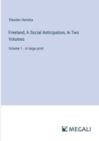Freeland; A Social Anticipation, In Two Volumes: Volume 1 - in large print 3387332157 Book Cover