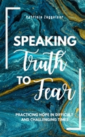 Speaking Truth To Fear: Practicing Hope in Difficult and Challenging Times B08C7KJ9V3 Book Cover