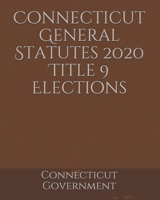 Connecticut General Statutes 2020 Title 9 Elections B084Q9WRL3 Book Cover