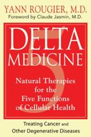 Delta Medicine: Natural Therapies for the Five Functions of Cellular Health 1594774641 Book Cover