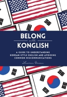 Belong with Konglish: A Guide to Understanding Korean-style English and Avoiding Common Miscommunications B0DPLHMM68 Book Cover