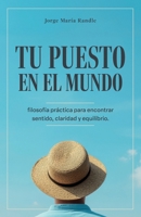TU PUESTO EN EL MUNDO: filosofía práctica para encontrar sentido, claridad y equilibrio (Spanish Edition) B0H1QG5YX1 Book Cover