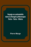 Voyage en automobile dans la Hongrie pittoresque; Fatra - Tatra - Matra (French Edition) 9361470418 Book Cover