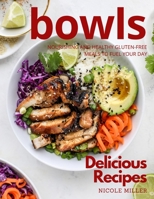 Delicious Bowls Recipes: Nourishing and Healthy Gluten-Free Meals to Fuel Your Day B088Y8NHMS Book Cover
