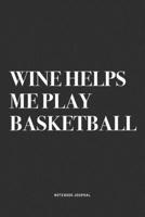 Wine Helps Me Play Basketball: A 6x9 Inch Diary Notebook Journal With A Bold Text Font Slogan On A Matte Cover and 120 Blank Lined Pages Makes A Great Alternative To A Card 1674590423 Book Cover