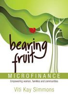 Bearing Fruit: Microfinance - Empowering women, families and communities 0987436929 Book Cover