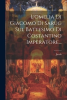 L'omelia Di Giacomo Di Sarûg Sul Battesimo Di Costantino Imperatore... 1021600237 Book Cover