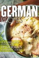 German Recipes: A Complete Cookbook of German Culinary Ideas! 1095743775 Book Cover