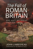 The Fall of Roman Britain and Why We Speak English 139907556X Book Cover