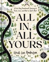 All In, All Yours: A 100-Day Devotional Journey to Find, Live, and Rest in God’s Best 1496471857 Book Cover