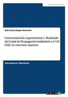 Caracterizaci�n experimental y Modelado del Canal de Propagaci�n inal�mbrico A 5.8 GHZ en entornos marinos 3656458413 Book Cover