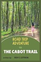 ROAD TRIP ADVENTURE TO THE CABOT TRAIL: A JOURNEY THROUGH RUGGED CLIFFS, MISTY FORESTS, AND OCEAN WHISPERS (Wanderlust Tales: Road Trip Adventures and Travel Series) B0DZHTL533 Book Cover
