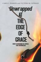Unwrapped at the Edge of Grace: How to Overcome in a World That Overwhelms 1642991155 Book Cover