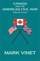 Canada and the American Civil War : Prelude To War 0968832008 Book Cover