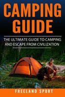 Camping Guide: The Ultimate Guide to Camping and Escape from Civilization 1987412478 Book Cover