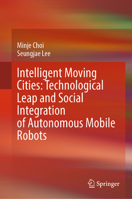Intelligent Moving Cities: Technological Leap and Social Integration of Autonomous-Mobile Robots 9819688639 Book Cover