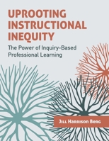 Uprooting Instructional Inequity: The Power of Inquiry-Based Professional Learning 1416630694 Book Cover