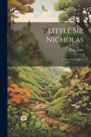 Little Sir Nicholas: A Story for Children 1021448834 Book Cover