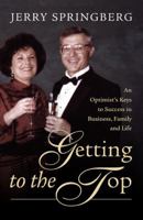 Getting to the Top: An Optimist's Keys to Success in Business, Family and Life 0981709826 Book Cover