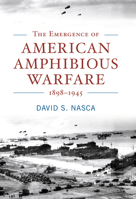 The Emergence of American Amphibious Warfare 1898–1945 1682475042 Book Cover