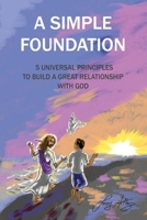 A Simple Foundation: 5 Universal Principles for Building a Great Relationship with God - 2nd Edition 1950943291 Book Cover