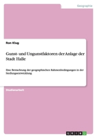Gunst- und Ungunstfaktoren der Anlage der Stadt Halle : Eine Betrachtung der geographischen Rahmenbedingungen in der Siedlungsentwicklung 3640647408 Book Cover