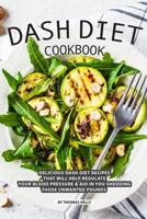 DASH Diet Cookbook: Delicious DASH Diet Recipes that Will Help Regulate your Blood Pressure Aid In You Shedding Those Unwanted Pounds 1070203815 Book Cover