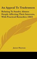 An Appeal To Tradesmen: Relating To Sundry Abuses Deeply Affecting Their Interests, With Practical Remedies 0469602090 Book Cover