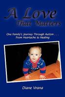 A Love That Matters: One Family's Journey Through Autism . . . from Heartache to Healing 1438960719 Book Cover