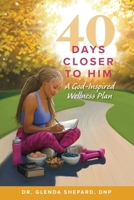 40 Days Closer to Him: A God-Inspired Wellness Plan B0GPNSJQS3 Book Cover