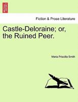 Castle-Deloraine; or, the Ruined Peer. 1141534010 Book Cover