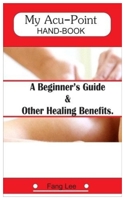 MY ACU-POINT HAND-BOOK: A Beginner’s Guide & Other Healing Benefits. 1695106148 Book Cover