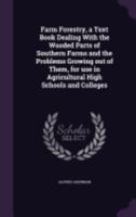 Farm Forestry, a Text Book Dealing with the Wooded Parts of Southern Farms and the Problems Growing Out of Them, for Use in Agricultural High Schools and Colleges 1176300016 Book Cover