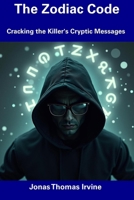 The Zodiac Code: Cracking the Killer's Cryptic Messages B0DS1GBKQV Book Cover