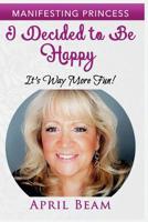 I Decided to Be Happy it's Way More Fun! (Manifesting Princess) 1794623248 Book Cover