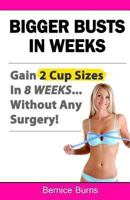 Bigger Busts in Weeks: Gain 2 Cup Sizes in 8 Weeks... Without Any Surgery! 1493745417 Book Cover